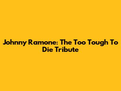 Johnny Ramone: The "Too Tough To Die" Tribute