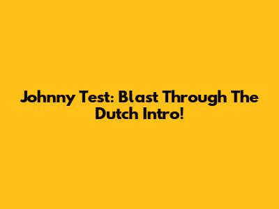 Johnny Test: Blast Through The Dutch Intro!