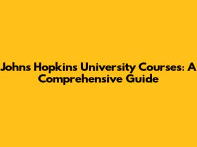 Johns Hopkins University Courses: A Comprehensive Guide