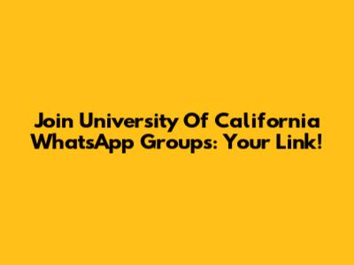 Join University Of California WhatsApp Groups: Your Link!