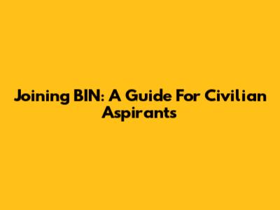 Joining BIN: A Guide For Civilian Aspirants