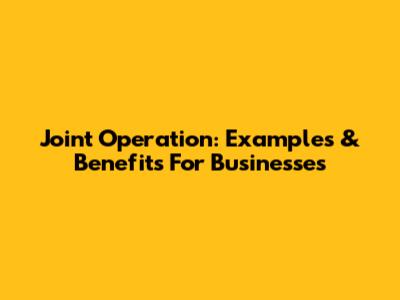 Joint Operation: Examples & Benefits For Businesses