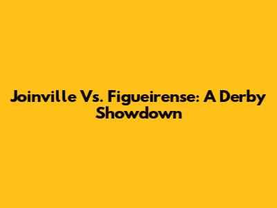 Joinville Vs. Figueirense: A Derby Showdown