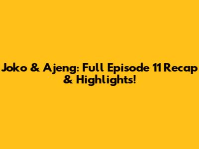 Joko & Ajeng: Full Episode 11 Recap & Highlights!