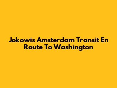Jokowi's Amsterdam Transit En Route To Washington