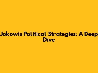 Jokowi's Political Strategies: A Deep Dive