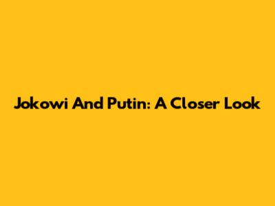 Jokowi And Putin: A Closer Look