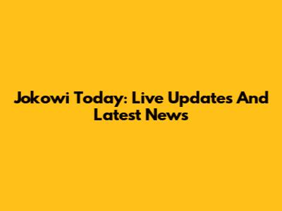 Jokowi Today: Live Updates And Latest News