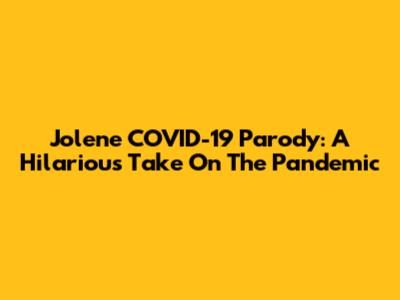Jolene COVID-19 Parody: A Hilarious Take On The Pandemic