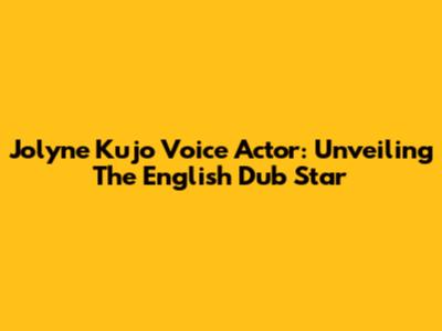 Jolyne Kujo Voice Actor: Unveiling The English Dub Star