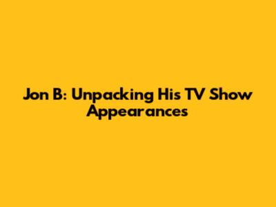 Jon B: Unpacking His TV Show Appearances
