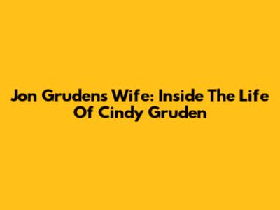 Jon Gruden's Wife: Inside The Life Of Cindy Gruden