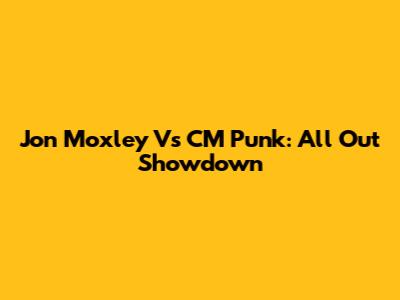 Jon Moxley Vs CM Punk: All Out Showdown