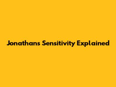 Jonathan's Sensitivity Explained