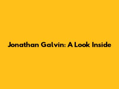 Jonathan Galvin: A Look Inside