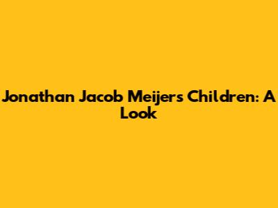 Jonathan Jacob Meijer's Children: A Look