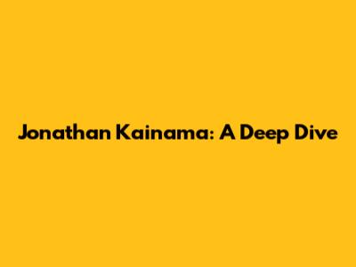 Jonathan Kainama: A Deep Dive