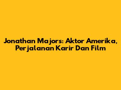 Jonathan Majors: Aktor Amerika, Perjalanan Karir Dan Film