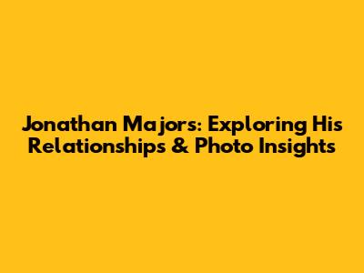 Jonathan Majors: Exploring His Relationships & Photo Insights