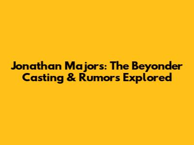 Jonathan Majors: The Beyonder Casting & Rumors Explored