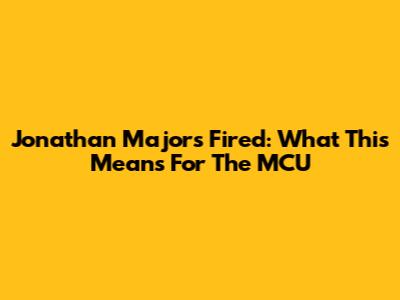 Jonathan Majors Fired: What This Means For The MCU