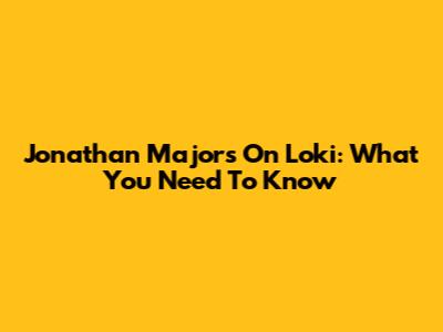 Jonathan Majors On Loki: What You Need To Know