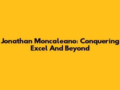 Jonathan Moncaleano: Conquering Excel And Beyond
