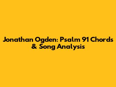 Jonathan Ogden: Psalm 91 Chords & Song Analysis