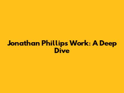 Jonathan Phillips' Work: A Deep Dive