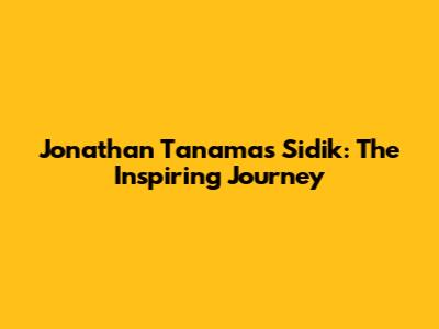 Jonathan Tanamas Sidik: The Inspiring Journey