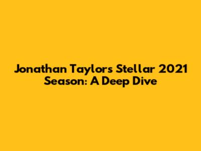 Jonathan Taylor's Stellar 2021 Season: A Deep Dive