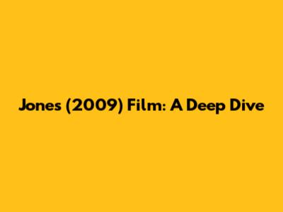 Jones (2009) Film: A Deep Dive