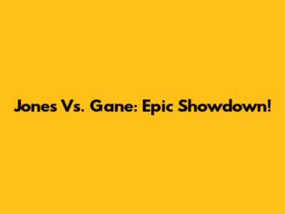 Jones Vs. Gane: Epic Showdown!