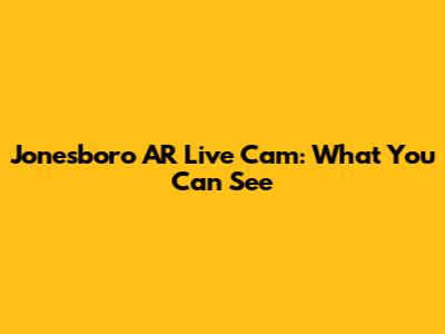 Jonesboro AR Live Cam: What You Can See