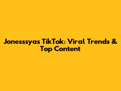 Jonesssya's TikTok: Viral Trends & Top Content