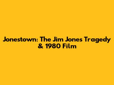 Jonestown: The Jim Jones Tragedy & 1980 Film
