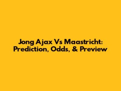 Jong Ajax Vs Maastricht: Prediction, Odds, & Preview