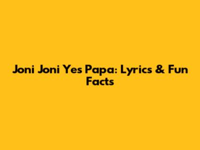 Joni Joni Yes Papa: Lyrics & Fun Facts