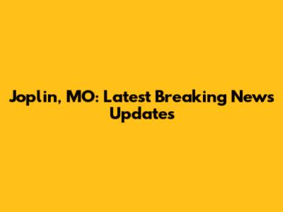 Joplin, MO: Latest Breaking News Updates