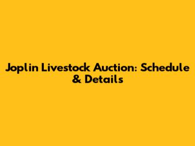Joplin Livestock Auction: Schedule & Details