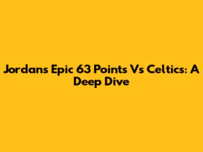 Jordan's Epic 63 Points Vs Celtics: A Deep Dive