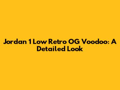 Jordan 1 Low Retro OG Voodoo: A Detailed Look