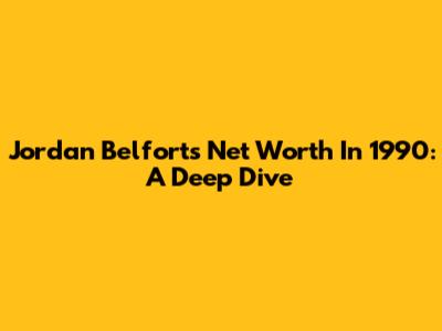 Jordan Belfort's Net Worth In 1990: A Deep Dive