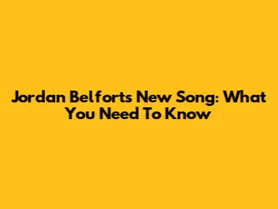 Jordan Belfort's New Song: What You Need To Know