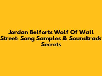 Jordan Belfort's Wolf Of Wall Street: Song Samples & Soundtrack Secrets