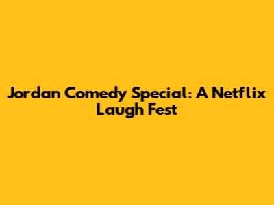 Jordan Comedy Special: A Netflix Laugh Fest