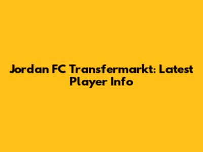 Jordan FC Transfermarkt: Latest Player Info