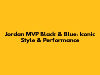 Jordan MVP Black & Blue: Iconic Style & Performance