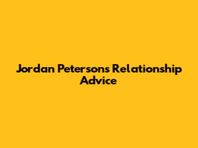 Jordan Peterson's Relationship Advice