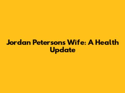 Jordan Peterson's Wife: A Health Update